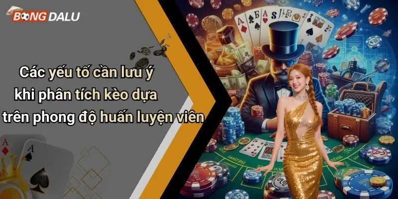 Các yếu tố cần lưu ý khi phân tích kèo dựa trên phong độ huấn luyện viên