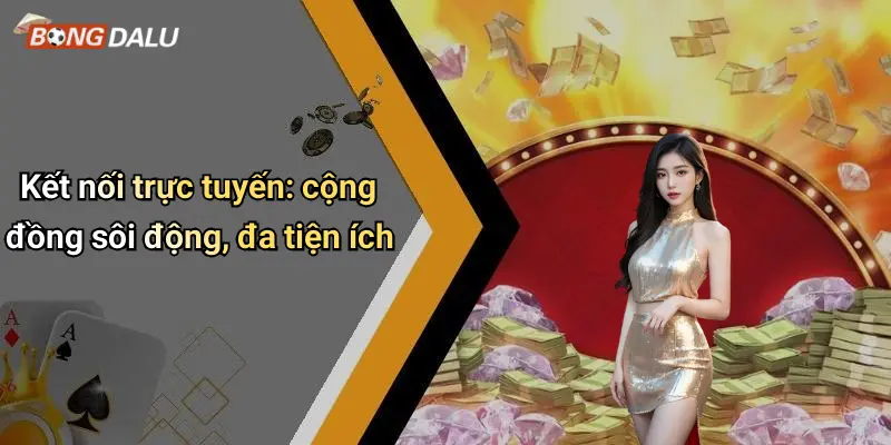 Trực tiếp 4 Kết nối trực tuyến: cộng đồng sôi động, đa tiện ích