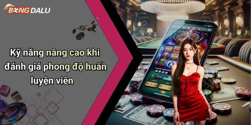 Kỹ năng nâng cao khi đánh giá phong độ huấn luyện viên