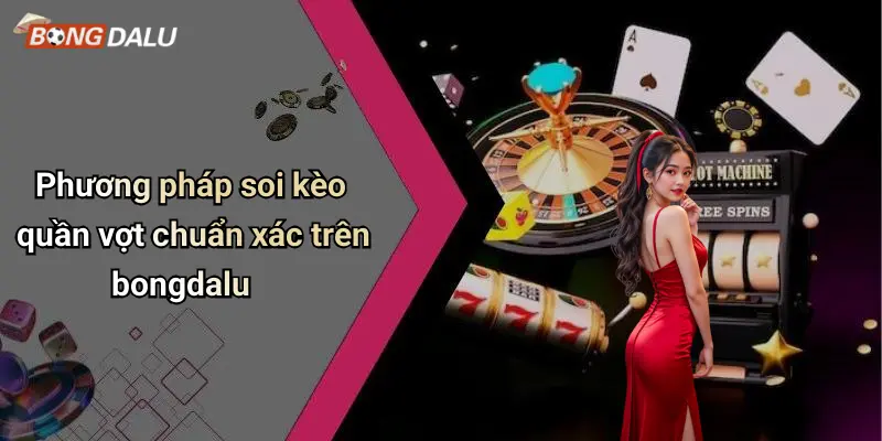 Kèo quần vợt 3 Phương pháp soi kèo quần vợt chuẩn xác trên bongdalu