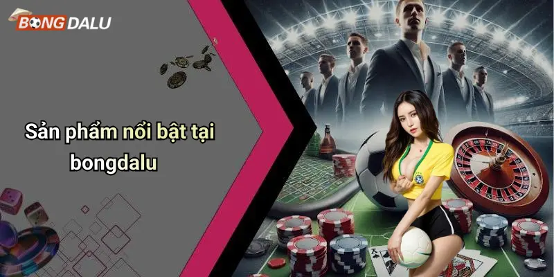 Sản phẩm nổi bật tại bongdalu