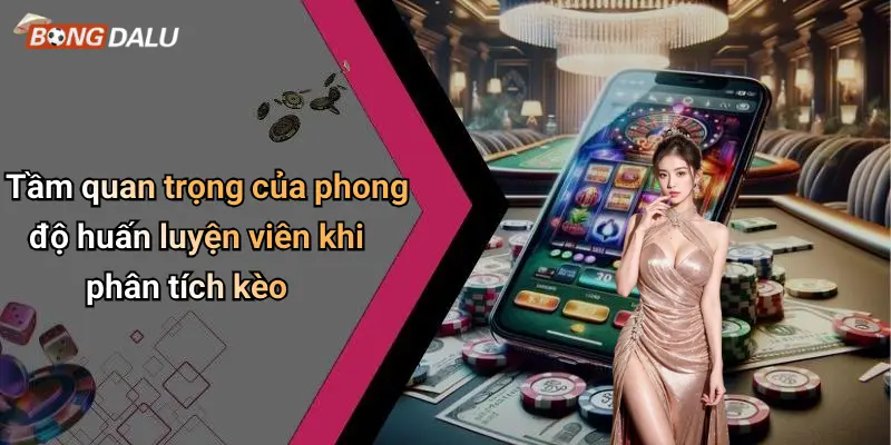 Tầm quan trọng của phong độ huấn luyện viên khi phân tích kèo