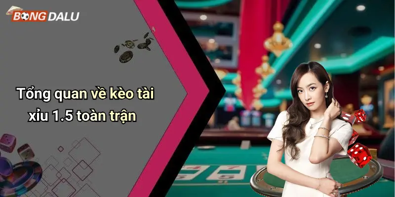 Tổng quan về kèo tài xỉu 1.5 toàn trận