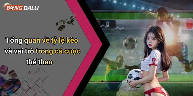 TỶ LỆ KÈO 1 Tổng quan về tỷ lệ kèo và vai trò trong cá cược thể thao