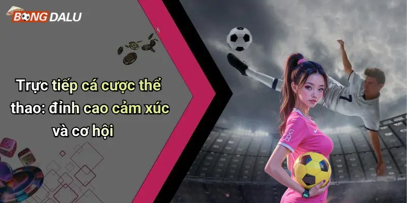 Trực tiếp 2 Trực tiếp cá cược thể thao: đỉnh cao cảm xúc và cơ hội