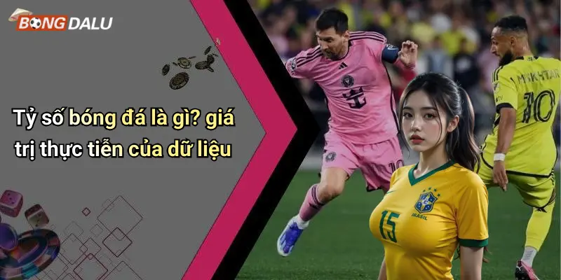 TỶ SỐ BÓNG ĐÁ 1 Tỷ số bóng đá là gì? giá trị thực tiễn của dữ liệu