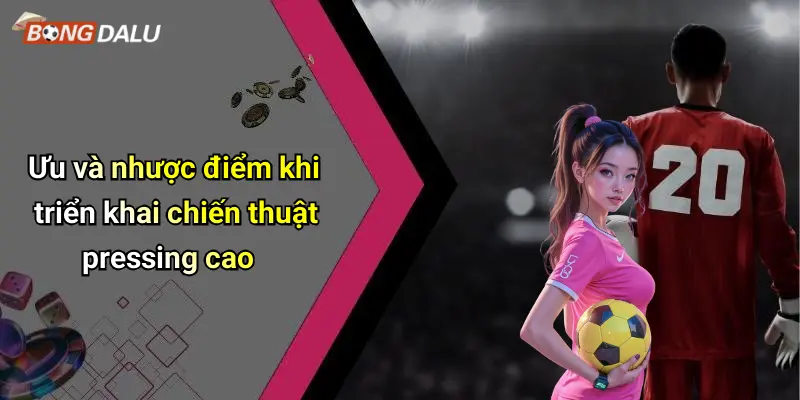Ưu và nhược điểm khi triển khai chiến thuật pressing cao