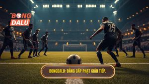 BONGDALU_ Đẳng cấp phạt gián tiếp.