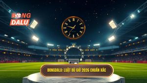 Bongdalu_ Luật bù giờ 2026 chuẩn xác