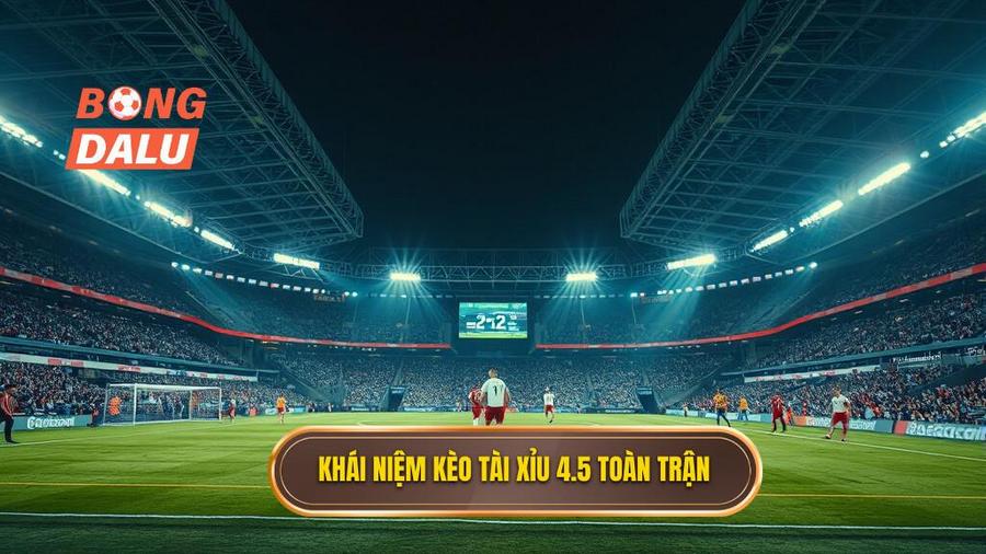 Kèo tài xỉu 4.5 toàn trận: Phân tích chuyên sâu và chiến thuật bất bại 1 Khái niệm cơ bản về kèo tài xỉu 4.5 toàn trận