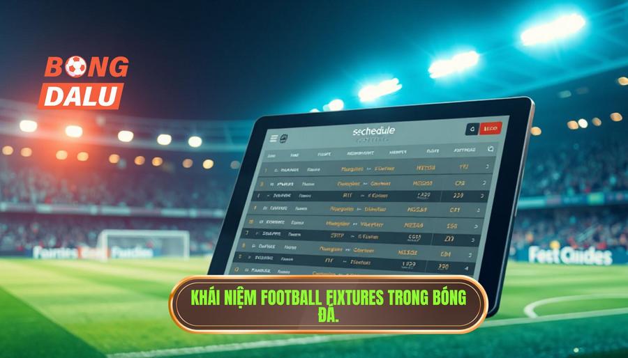 Football Fixtures: Chìa Khóa Vàng Để Làm Chủ Cuộc Chơi Bóng Đá 1 Football Fixtures là gì và tại sao nó lại quan trọng?