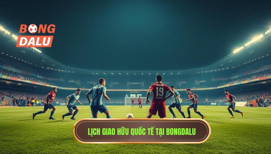 Lịch giao hữu quốc tế: Tâm điểm của những thử nghiệm và sự chuẩn bị đỉnh cao 2 Cập nhật lịch giao hữu quốc tế mới nhất tại BONGDALU