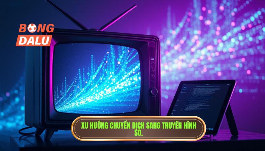 Bongdalu và xu hướng theo dõi bóng đá hiện nay: Sự trỗi dậy của nền tảng số 1 Sự chuyển dịch từ truyền hình truyền thống sang nền tảng số